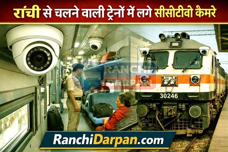 अब रांची रेल डिविजन से चलने वाली ट्रेनों में लगेगी सीसीटीवी कैमरा